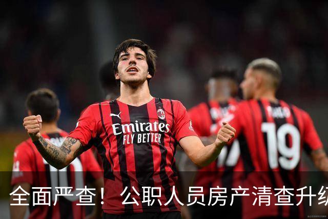 全面严查！公职人员房产清查升级，数据溯源无任何侥幸空间